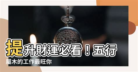 五行屬木的工作|【屬木的工作】五行之木！找出與生俱來的適才專屬「屬木的工作」